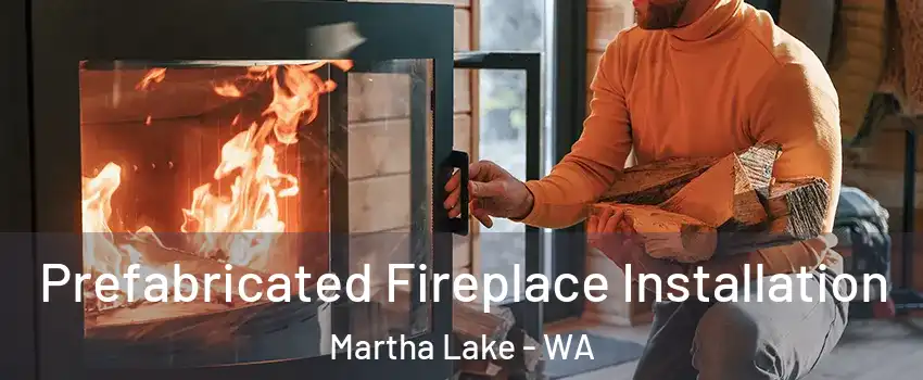  Prefabricated Fireplace Installation Martha Lake - WA