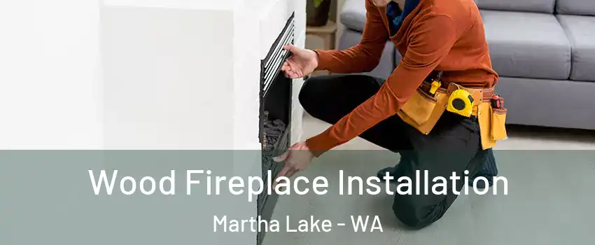  Wood Fireplace Installation Martha Lake - WA
