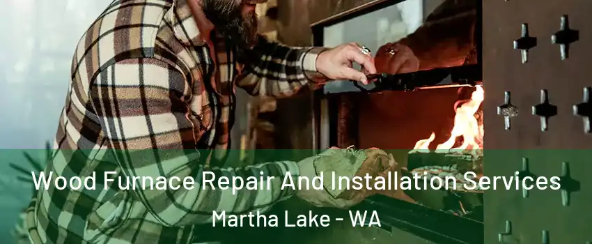  Wood Furnace Repair And Installation Services Martha Lake - WA
